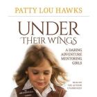 Under Their Wings: A Daring Adventure Mentoring Girls By Patty Lou Hawks (Read by) Cover Image