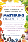 Mastering Diabetes: The Revolutionary Method to Reverse Insulin Resistance Permanently in Type 1, Type 1.5, Type 2, Prediabetes, and Gestational Diabetes By Cyrus Khambatta, PhD, Robby Barbaro, MPH, Neal Barnard, MD (Foreword by) Cover Image
