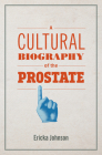 A Cultural Biography of the Prostate By Ericka Johnson Cover Image