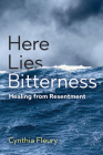 Here Lies Bitterness: Healing from Resentment By Cynthia Fleury, Cory Stockwell (Translator) Cover Image