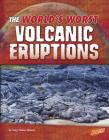 The World's Worst Volcanic Eruptions (World's Worst Natural Disasters) Cover Image