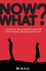 Now What?: A Guide for Men Starting Over in Life After Infidelity, Breakup and Divorce By Dso Cover Image