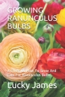 Growing Ranunculus Bulbs: A Guide On How To Grow And Care For Ranunculus Bulbs By Lucky James Cover Image