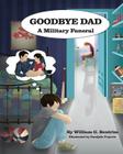 Goodbye Dad, A Military Funeral By Danijela Popovic (Illustrator), William G. Bentrim Cover Image