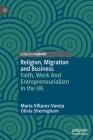 Religion, Migration and Business: Faith, Work and Entrepreneurialism in the UK (Religion and Global Migrations) By María Villares-Varela, Olivia Sheringham Cover Image