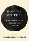 How We Get Free: Black Feminism and the Combahee River Collective By Keeanga-Yamahtta Taylor (Editor) Cover Image