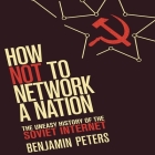 How Not to Network a Nation Lib/E: The Uneasy History of the Soviet Internet (Information Policy) Cover Image