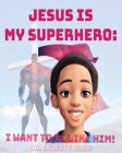 Jesus Is My Superhero: I Want To Be Like Him By Celeste Blow Cover Image