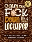 Calm The F*ck Down I'm a lecturer: Swear Word Coloring Book For Adults: Humorous job Cusses, Snarky Comments, Motivating Quotes & Relatable lecturer R By Swear Word Coloring Book Cover Image