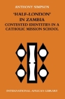 'Half-London' in Zambia: Contested Identities in a Catholic Mission School (International African Library) By Anthony Simpson Cover Image