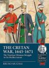 The Cretan War, 1645-1671: The Venetian-Ottoman Struggle in the Mediterranean (Century of the Soldier #33) By Bruno Mugnai Cover Image
