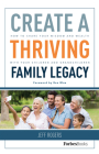 Create a Thriving Family Legacy: How to Share Your Wisdom and Wealth with Your Children and Grandchildren By Jeff Rogers Cover Image