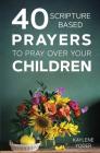 40 Scripture-Based Prayers to Pray Over Your Children By Kaylene Yoder Cover Image