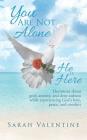 You are not Alone. He is Here: Devotions about grief, anxiety, and deep sadness while experiencing God's love, peace, and comfort By Sarah Valentine Cover Image