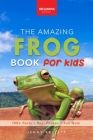 Frogs The Amazing Frog Book for Kids: 100+ Amazing Frog Facts, Photos, Quiz + More By Jenny Kellett Cover Image