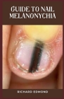 Guide to Nail Melanonychia: Melanonychia is black or brown discoloration of the nail. By Richard Edmond Cover Image