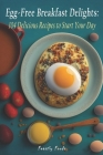 Egg-Free Breakfast Delights: 104 Delicious Recipes to Start Your Day Cover Image