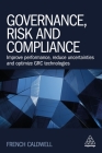 Governance, Risk and Compliance: Improve Performance, Reduce Uncertainties and Optimize Grc Technologies By French Caldwell Cover Image