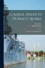 Admiral Arleigh (31-knot) Burke; the Story of a Fighting Sailor Cover Image