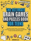 The Ultimate Brain Games And Puzzles Book For Teens: Tricky But Fun Brain Teasers, Trivia Challenges, Crosswords, Word Searches, Cryptograms And Much Cover Image