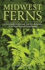 Midwest Ferns: A Field Guide to the Ferns and Fern Relatives of the North Central United States Cover Image