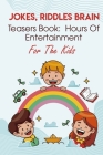 Jokes, Riddles Brain Teasers Book Hours Of Entertainment For The Kids: Best Riddles Cover Image