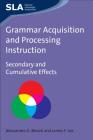 Grammar Acquisition and Processing Instruction: Secondary and Cumulative Effects, 34 (Second Language Acquisition #34) By Alessandro Benati, James F. Lee Cover Image