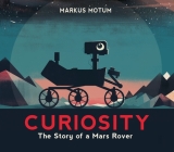 Curiosity: The Story of a Mars Rover By Markus Motum, Markus Motum (Illustrator) Cover Image