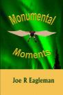 Monumental Moments By Joe R. Eagleman Cover Image