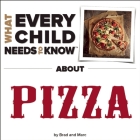 What Every Child Needs to Know about Pizza (What Every Child Needs to Know About...) By R. Bradley Snyder, Marc Engelsgjerd Cover Image