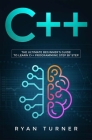 C++: The Ultimate Beginner's Guide to Learn C++ Programming Step by Step By Ryan Turner Cover Image