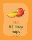 Hello! 365 Mango Recipes: Best Mango Cookbook Ever For Beginners [Mexican Salsa Recipes, Veggie Smoothie Recipe Book, Thai Salad Recipe, Healthy By Fruit Cover Image