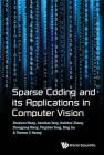 Sparse Coding and Its Applications in Computer Vision By Zhaowen Wang, Jianchao Yang, Haichao Zhang Cover Image