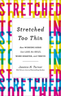 Stretched Too Thin: How Working Moms Can Lose the Guilt, Work Smarter, and Thrive By Jessica N. Turner Cover Image