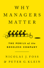 Why Managers Matter: The Perils of the Bossless Company By Nicolai J. Foss, Peter G. Klein Cover Image