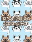 French Bulldog Coloring Book: Childrens Coloring Sheets With Illustrations Of Frenchies, Adorable Designs To Color For Kids Cover Image