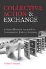 Collective Action and Exchange: A Game-Theoretic Approach to Contemporary Political Economy Cover Image