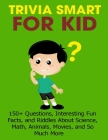 Trivia Smart For Kid: 150+ Questions, Interesting Fun Fact, and Riddles About Science, Math, Animal, Movie, and so Much More By Brianna Kelley Doyle Cover Image