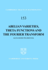 Abelian Varieties, Theta Functions and the Fourier Transform (Cambridge Tracts in Mathematics #153) By Alexander Polishchuk Cover Image