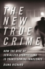 The New True Crime: How the Rise of Serialized Storytelling Is Transforming Innocence (Alternative Criminology #30) By Diana Rickard Cover Image