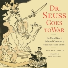 Dr. Seuss Goes to War: The World War II Editorial Cartoons of Theodor Seuss Geisel Cover Image