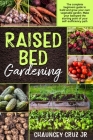 Raised Bed Gardening: The complete beginners guide to build and grow your own vegetable garden. Make your backyard the starting point of you Cover Image