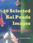 50 Selected Koi Ponds Images: Ponds Ideas Book 1 By Isyaias Sawing Cover Image