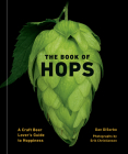 The Book of Hops: A Craft Beer Lover's Guide to Hoppiness By Dan DiSorbo, Erik Christiansen (Photographs by) Cover Image