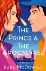 The Prince & The Apocalypse: A Novel By Kara McDowell Cover Image