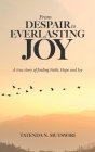 From Despair to Everlasting Joy: A True Story of Finding Faith, Hope and Joy By Tatenda N. Mutswiri Cover Image