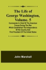 The Life of George Washington, Volume. 5: Commander in Chief of the American Forces During the War which Established the Independence of his Country a By John Marshall Cover Image