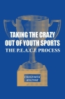 Taking the Crazy Out of Youth Sports: The P.E.A.C.E. Process By Coach Rick Keltner Cover Image