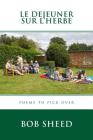 Le Dejeuner sur l'herbe: Poems to pick over By Bob Sheed Cover Image
