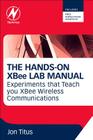 The Hands-On XBee Lab Manual: Experiments That Teach You XBee Wirelesss Communications Cover Image
